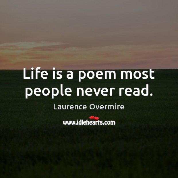Life is a poem most people never read. Laurence Overmire Picture Quote