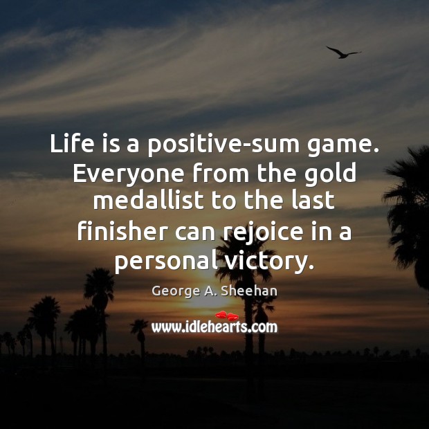 Life is a positive-sum game. Everyone from the gold medallist to the Image