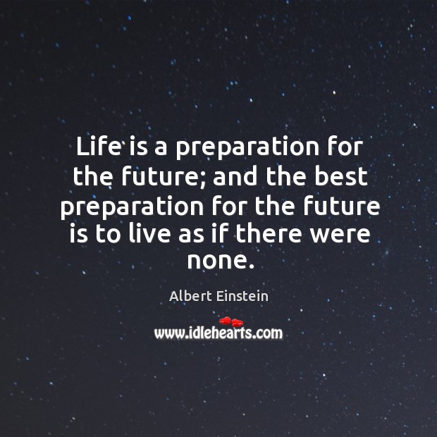 Life is a preparation for the future; and the best preparation for Image