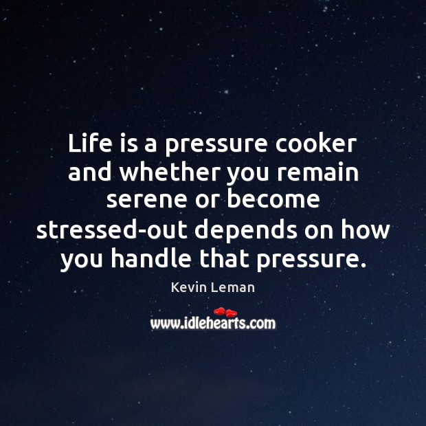 Life is a pressure cooker and whether you remain serene or become Kevin Leman Picture Quote