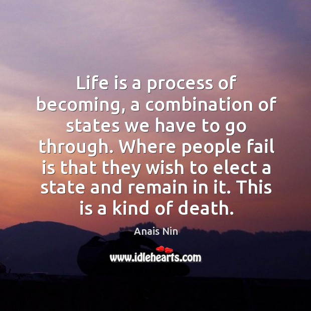 Life is a process of becoming, a combination of states we have to go through. Anais Nin Picture Quote