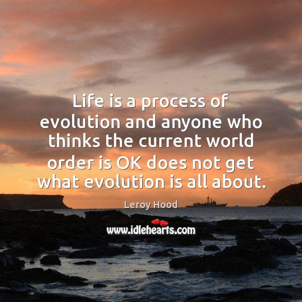 Life is a process of evolution and anyone who thinks the current Leroy Hood Picture Quote
