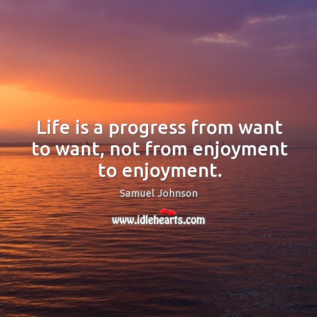 Life is a progress from want to want, not from enjoyment to enjoyment. Progress Quotes Image
