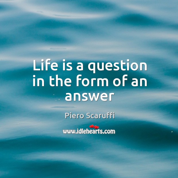 Life is a question in the form of an answer Piero Scaruffi Picture Quote
