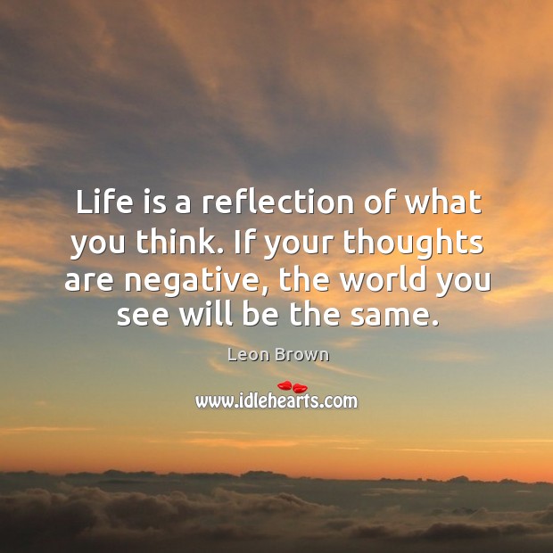 Life is a reflection of what you think. If your thoughts are Image