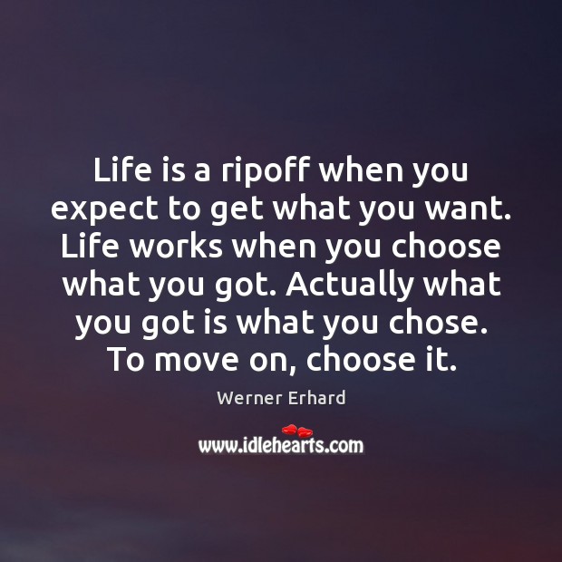 Life is a ripoff when you expect to get what you want. Werner Erhard Picture Quote