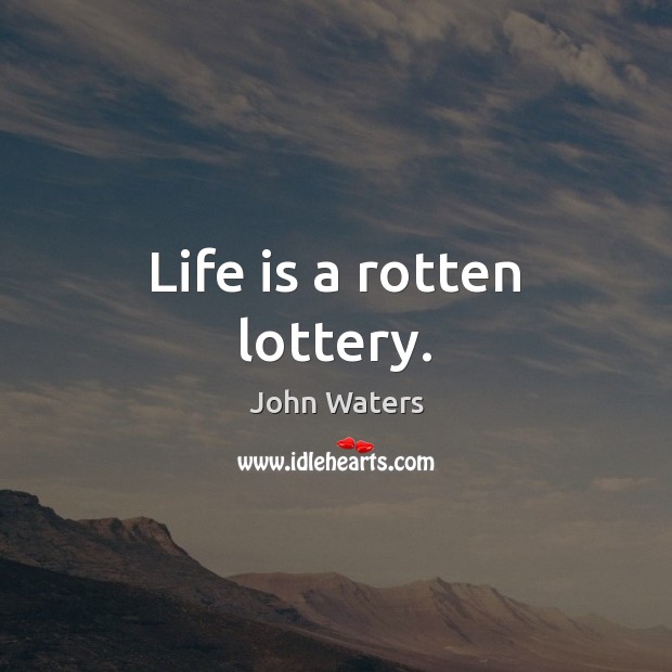 Life is a rotten lottery. John Waters Picture Quote