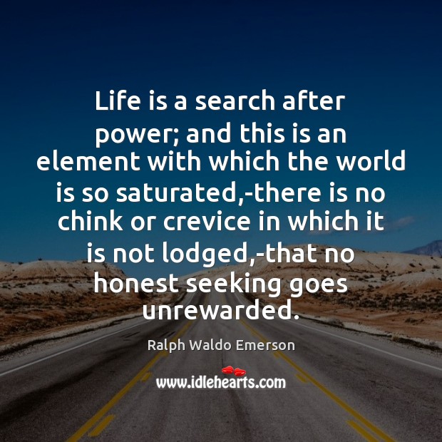 Life is a search after power; and this is an element with Ralph Waldo Emerson Picture Quote