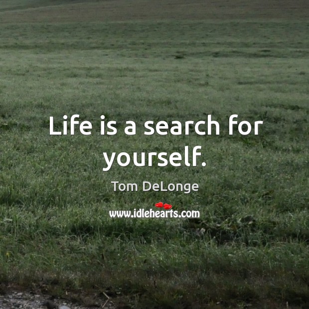 Life is a search for yourself. Image