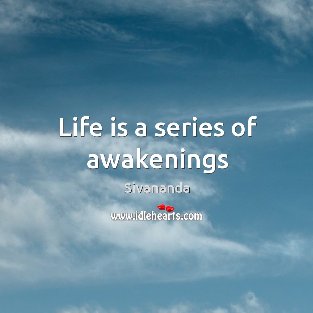 Life is a series of awakenings Sivananda Picture Quote