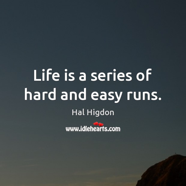 Life is a series of hard and easy runs. Hal Higdon Picture Quote