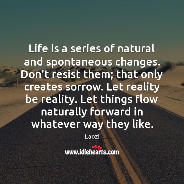 Life is a series of natural and spontaneous changes. Don’t resist them; Laozi Picture Quote