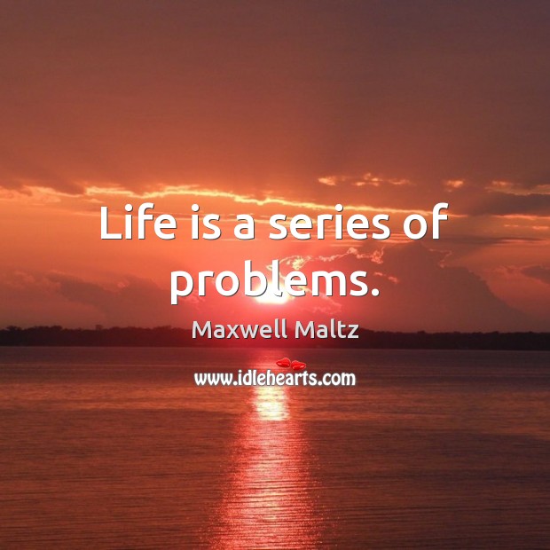 Life is a series of problems. Maxwell Maltz Picture Quote