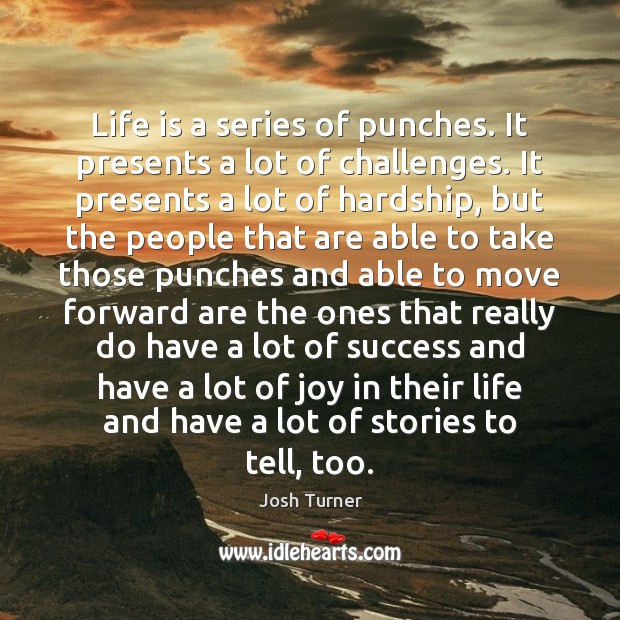 Life is a series of punches. It presents a lot of challenges. Josh Turner Picture Quote