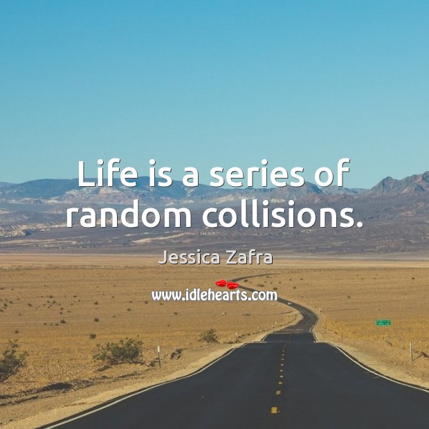 Life is a series of random collisions. Image