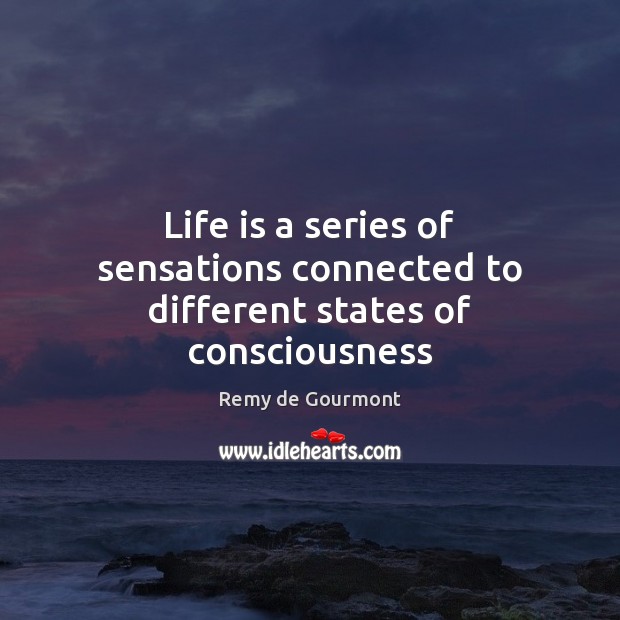 Life is a series of sensations connected to different states of consciousness Image