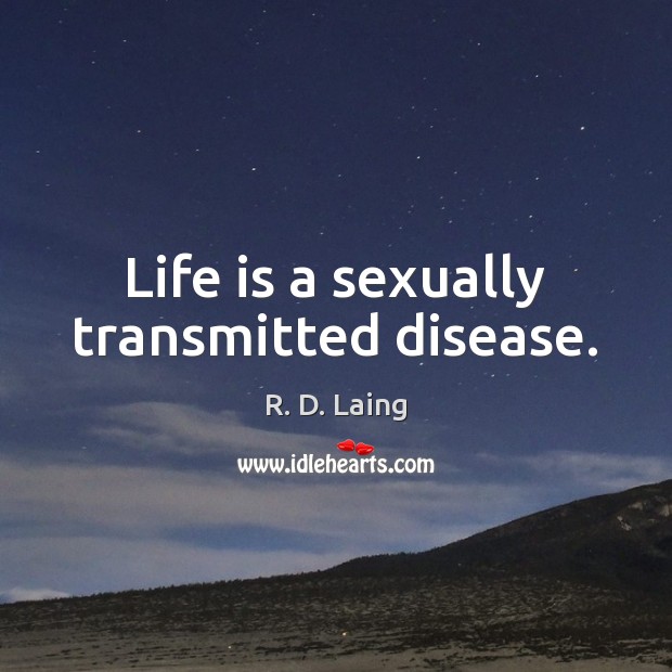 Life is a sexually transmitted disease. R. D. Laing Picture Quote