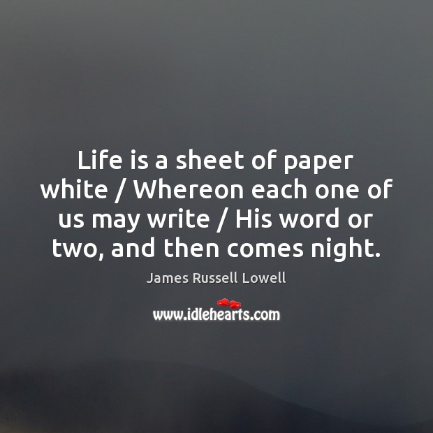 Life is a sheet of paper white / Whereon each one of us James Russell Lowell Picture Quote