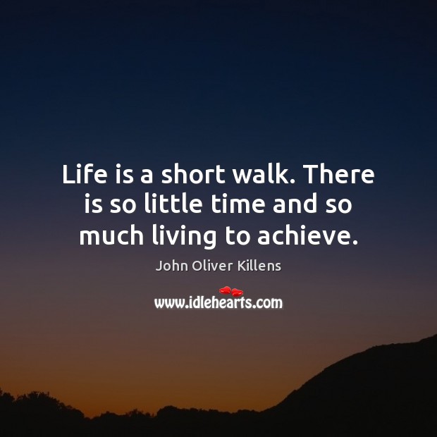 Life is a short walk. There is so little time and so much living to achieve. John Oliver Killens Picture Quote