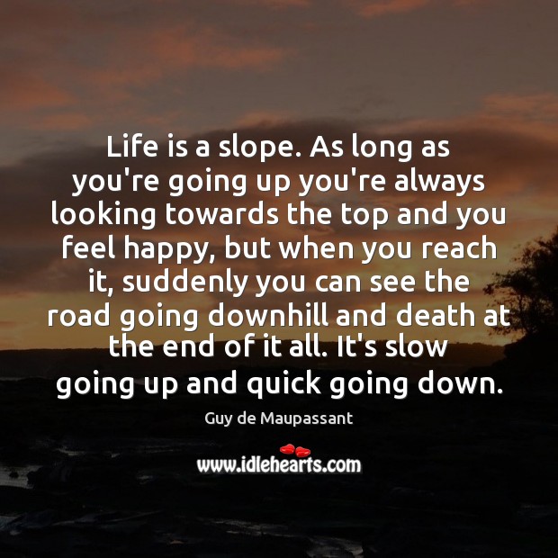 Life is a slope. As long as you’re going up you’re always Guy de Maupassant Picture Quote