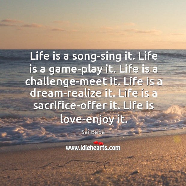 Life is a song-sing it. Life is a game-play it. Life is Image