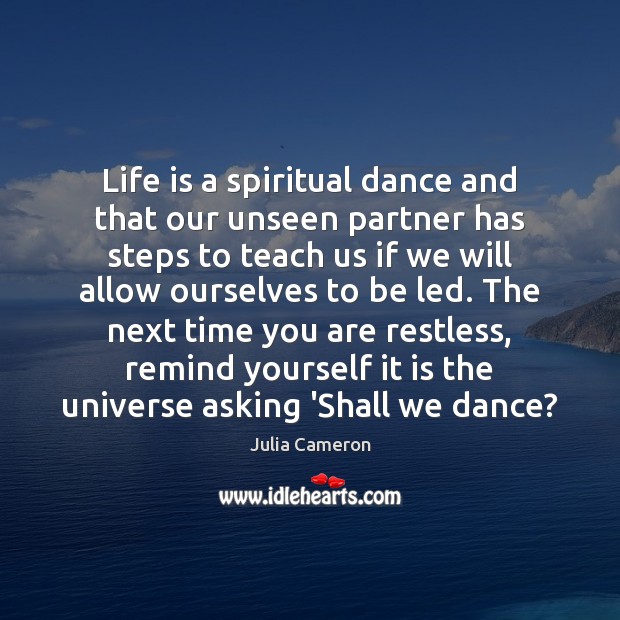 Life is a spiritual dance and that our unseen partner has steps Julia Cameron Picture Quote