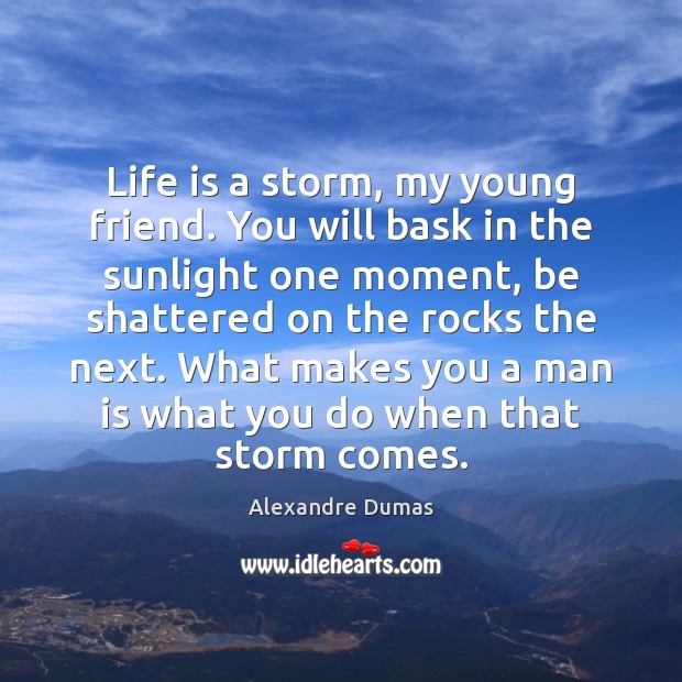 Life is a storm, my young friend. You will bask in the Alexandre Dumas Picture Quote