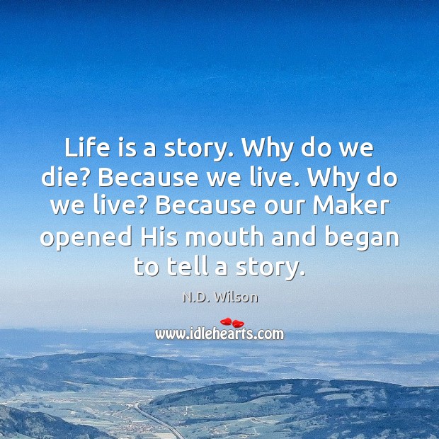 Life is a story. Why do we die? Because we live. Why Image