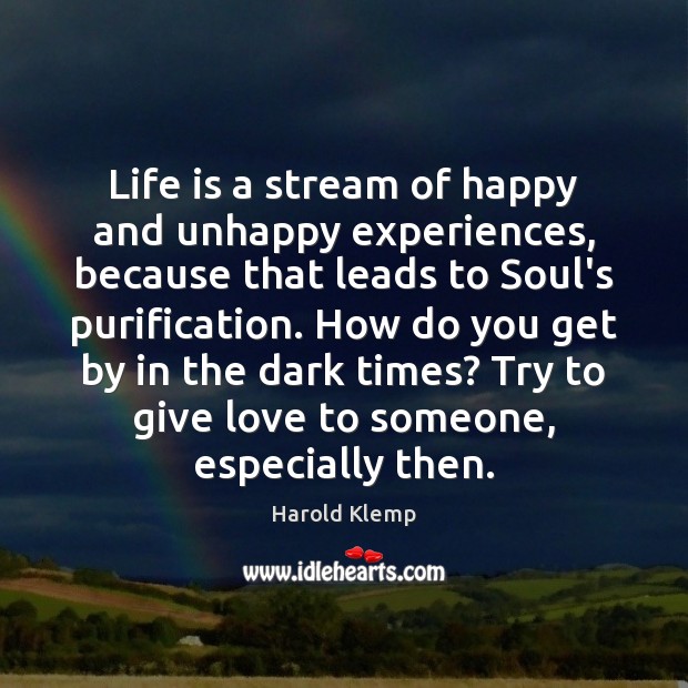 Life is a stream of happy and unhappy experiences, because that leads Image
