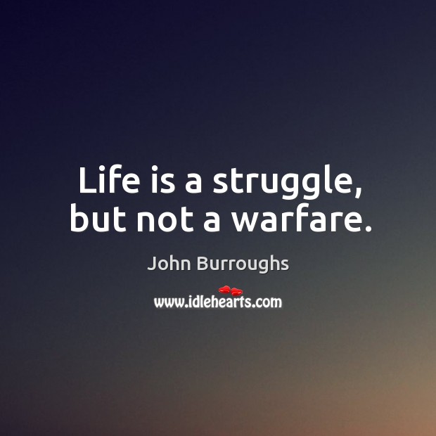 Life is a struggle, but not a warfare. Image