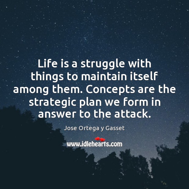 Life is a struggle with things to maintain itself among them. Concepts Jose Ortega y Gasset Picture Quote