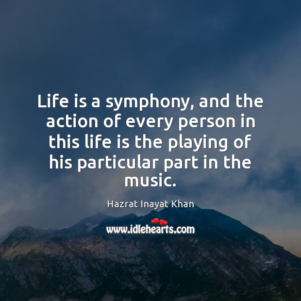 Life is a symphony, and the action of every person in this Hazrat Inayat Khan Picture Quote