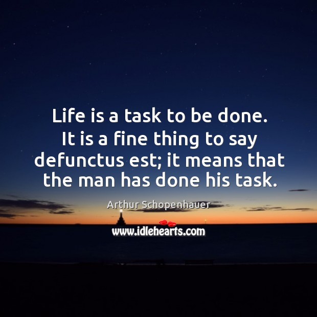 Life is a task to be done. It is a fine thing Image