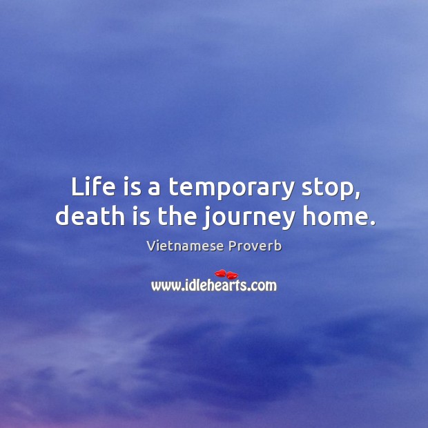 Life is a temporary stop, death is the journey home. Vietnamese Proverbs Image