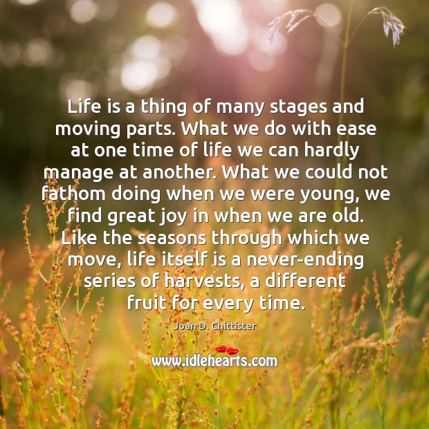 Life is a thing of many stages and moving parts. What we 