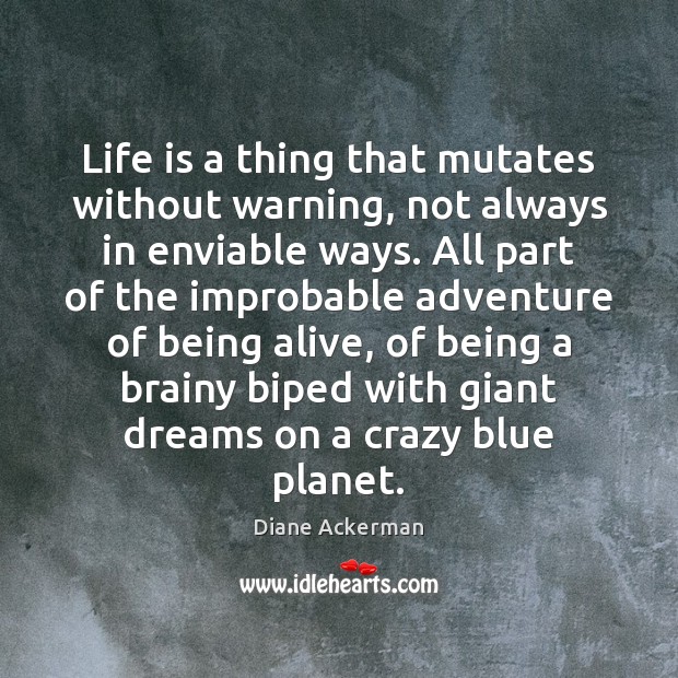 Life is a thing that mutates without warning, not always in enviable Diane Ackerman Picture Quote