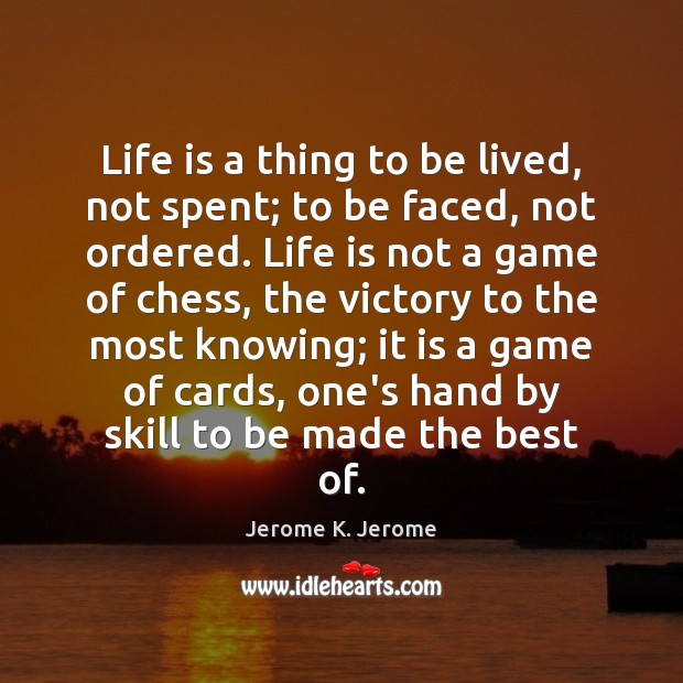 Life is a thing to be lived, not spent; to be faced, Jerome K. Jerome Picture Quote