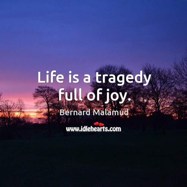 Life is a tragedy full of joy. Bernard Malamud Picture Quote