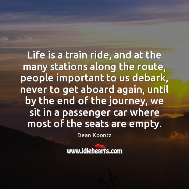 Life is a train ride, and at the many stations along the Dean Koontz Picture Quote