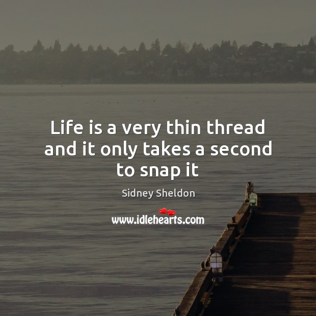 Life is a very thin thread and it only takes a second to snap it Sidney Sheldon Picture Quote