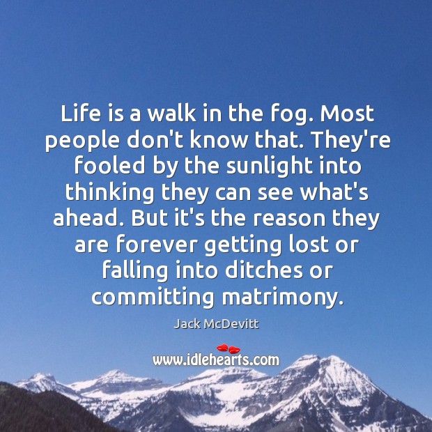 Life is a walk in the fog. Most people don’t know that. Jack McDevitt Picture Quote