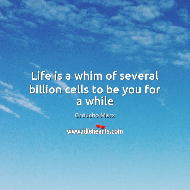 Life is a whim of several billion cells to be you for a while Be You Quotes Image