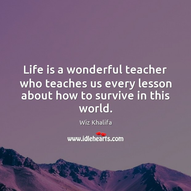 Life is a wonderful teacher who teaches us every lesson about how Wiz Khalifa Picture Quote