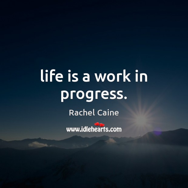 Life is a work in progress. Rachel Caine Picture Quote
