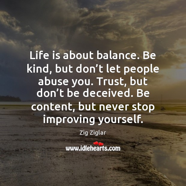 Life is about balance. Be kind, but don’t let people abuse Zig Ziglar Picture Quote