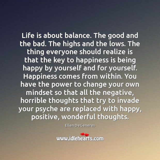 Life is about balance. The good and the bad. The highs and Ellen DeGeneres Picture Quote