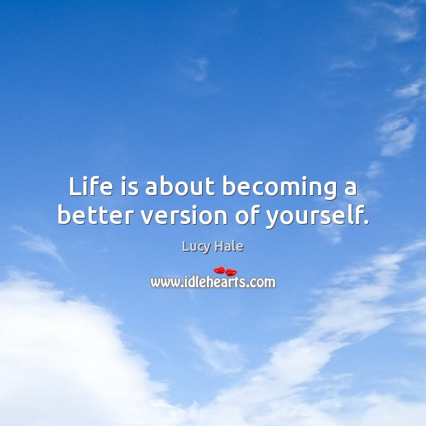 Life is about becoming a better version of yourself. Lucy Hale Picture Quote