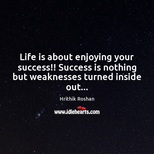 Life is about enjoying your success!! Success is nothing but weaknesses turned Success Quotes Image