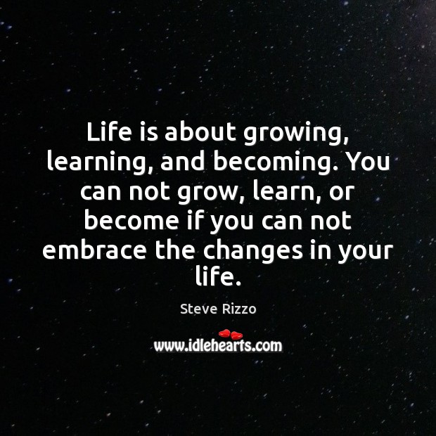 Life is about growing, learning, and becoming. You can not grow, learn, Image