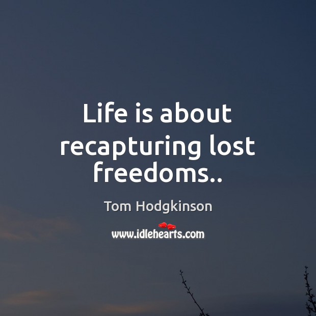 Life is about recapturing lost freedoms.. Image
